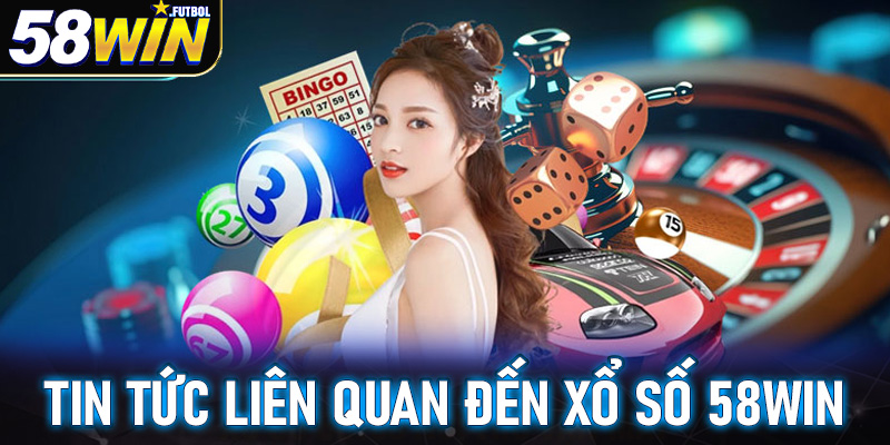 Tin tức mới nhất liên quan đến sảnh xổ số 58win