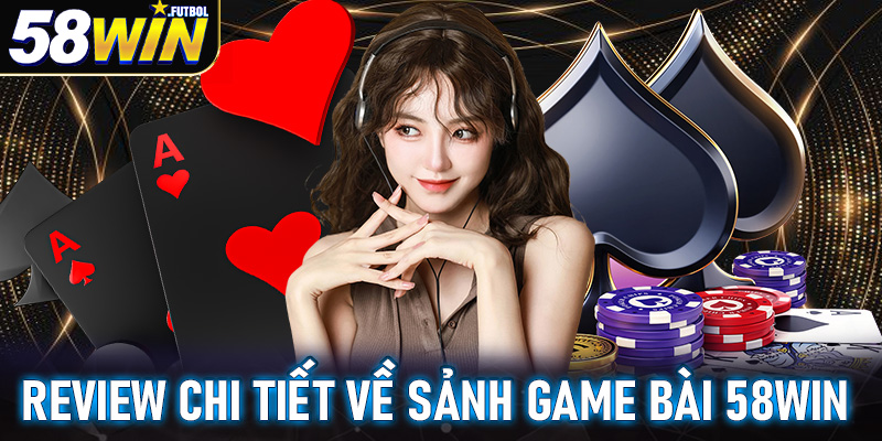 Review chi tiết về sảnh game bài 58win