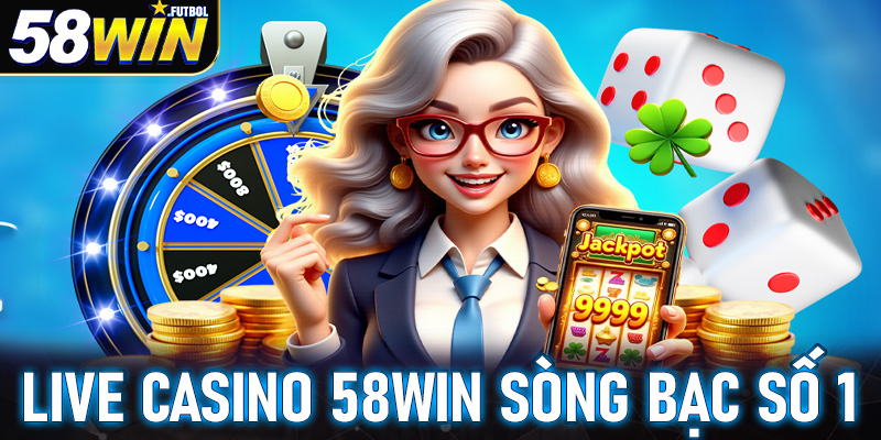Live casino 58win sòng bạc cá cược an toàn số 1 Việt Nam