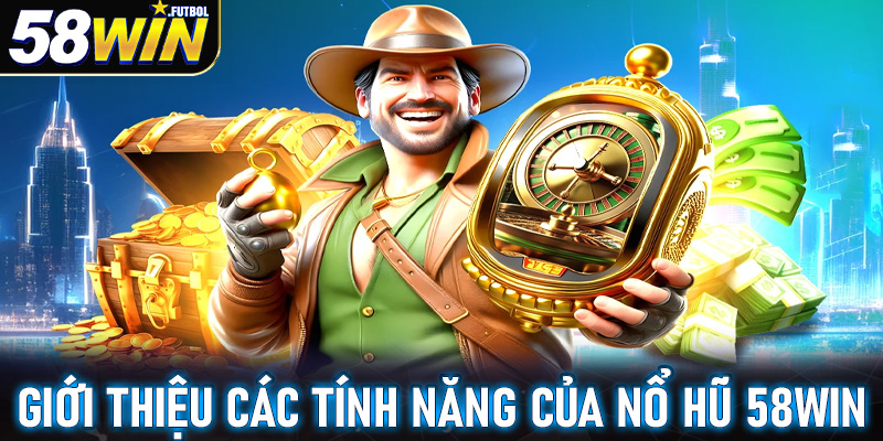 Giới thiệu các tính năng chính của dòng game nổ hũ 58win