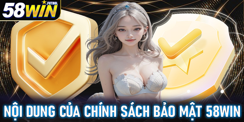 Những nội dung chính tại trang chính sách bảo mật 58win anh em cần nắm rõ