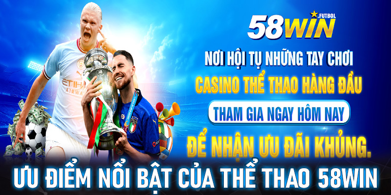 Những ưu điểm nổi bật mà sảnh đặt cược thể thao 58win sở hữu