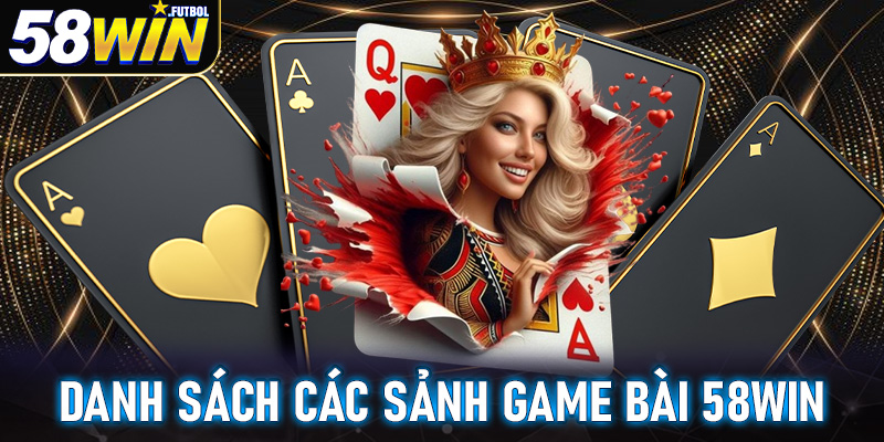 Danh sách các sảnh game bài 58win được nhiều người quan tâm nhất lúc này