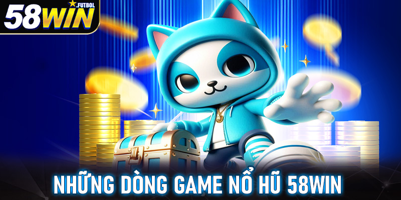 Những dòng game nổ hũ 58win đang đứng đầu trên thị trường cá cược 2025