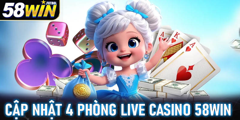 Cập nhật các phòng cá cược live casino 58win được yêu thích nhất