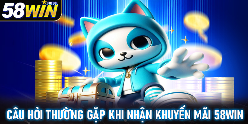 FAQs - Giải mã những câu hỏi thường gặp về khuyến mãi 58win