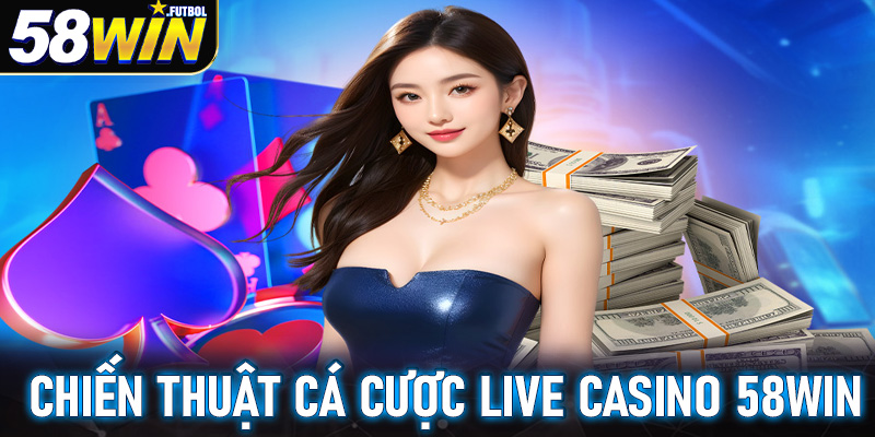 Những chiến thuật cá cược live casino 58win cực hot