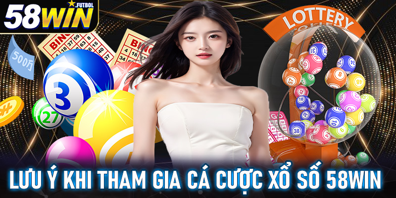 Thông tin người chơi cần phải lưu ý khi tham gia cá cược xổ số 58win