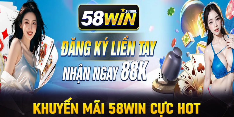 Những chương trình khuyến mãi 58Win cực hot không thể bỏ lỡ