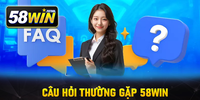 FAQ - giải đáp những câu hỏi thường gặp 58Win
