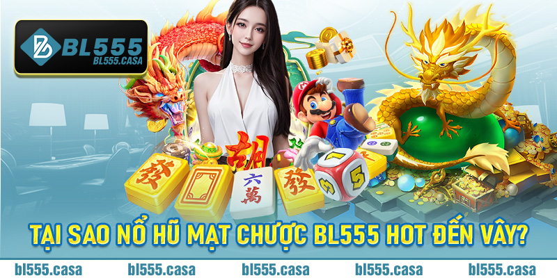 Tại sao nổ hũ mạt chược Bl555 lại trở thành hiện tượng nổi bật trong giới game thủ?