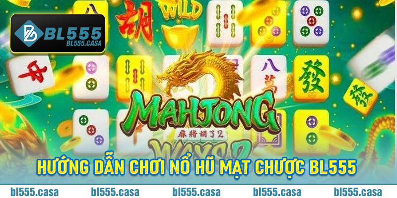 Hướng dẫn chơi nổ hũ mạt chược Bl555 bí kíp tăng tỷ lệ thắng khủng